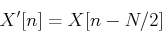 \begin{displaymath}X'[n]=X[n-N/2] \end{displaymath}