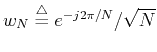 $w_N\stackrel{\triangle}{=}e^{-j2\pi/N}/\sqrt{N}$