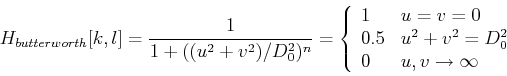 \begin{displaymath}H_{butterworth}[k,l]=\frac{1}{1+((u^2+v^2)/D_0^2)^n}
=\left...
...u^2+v^2=D_0^2  0 & u,v\rightarrow \infty \end{array} \right. \end{displaymath}