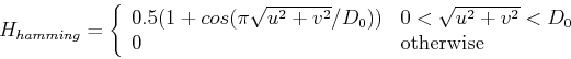 \begin{displaymath}H_{hamming}=\left\{ \begin{array}{ll}
0.5(1+cos(\pi \sqrt{u^...
...t{u^2+v^2} < D_0 \\
0 & \mbox{otherwise} \end{array} \right. \end{displaymath}