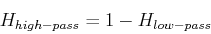 \begin{displaymath}H_{high-pass}=1-H_{low-pass} \end{displaymath}