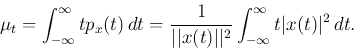 \begin{displaymath}
\mu_t=\int_{-\infty}^\infty t p_x(t) dt
=\frac{1}{\vert\v...
...t)\vert\vert^2}\int_{-\infty}^\infty t \vert x(t)\vert^2  dt.
\end{displaymath}