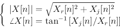 \begin{displaymath}\left\{ \begin{array}{l}
\vert X[n]\vert=\sqrt{X_r[n]^2+X_j[...
...n]}=\tan^{-1} \left[ X_j[n]/X_r[n] \right] \end{array} \right.
\end{displaymath}