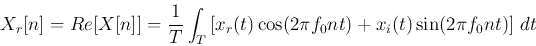 \begin{displaymath}
X_r[n]=Re[X[n]]=\frac{1}{T}\int_T \left[x_r(t)\cos(2\pi f_0nt)+x_i(t)\sin(2\pi f_0nt)\right] dt
\end{displaymath}