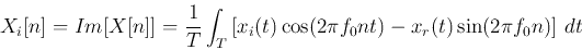 \begin{displaymath}
X_i[n]=Im[X[n]]=\frac{1}{T}\int_T \left[x_i(t)\cos(2\pi f_0nt)-x_r(t)\sin(2\pi f_0n)\right] dt
\end{displaymath}