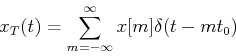 \begin{displaymath}x_T(t)=\sum_{m=-\infty}^{\infty} x[m]\delta(t-mt_0) \end{displaymath}