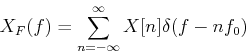 \begin{displaymath}X_F(f)=\sum_{n=-\infty}^{\infty} X[n]\delta(f-nf_0) \end{displaymath}