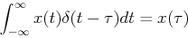 \begin{displaymath}\int_{-\infty}^{\infty} x(t)\delta(t-\tau)dt=x(\tau) \end{displaymath}