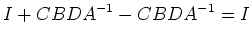 $\displaystyle I+CBDA^{-1}-CBDA^{-1}=I$