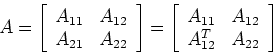 \begin{displaymath}A=\left[ \begin{array}{cc} A_{11} & A_{12}  A_{21} & A_{22}...
...cc} A_{11} & A_{12}  A_{12}^T & A_{22}
\end{array} \right]
\end{displaymath}