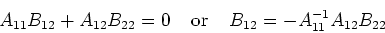 \begin{displaymath}A_{11}B_{12}+A_{12}B_{22}=0\;\;\;\;\mbox{or}\;\;\;\;
B_{12}=-A_{11}^{-1}A_{12}B_{22} \end{displaymath}