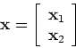 \begin{displaymath}{\bf x}=\left[\begin{array}{c}{\bf x}_1 {\bf x}_2\end{array}\right] \end{displaymath}