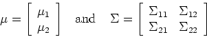 \begin{displaymath}\mu=\left[\begin{array}{c}\mu_1  \mu_2\end{array}\right]\;\...
...1} & \Sigma_{12}\\
\Sigma_{21}&\Sigma_{22}\end{array}\right] \end{displaymath}