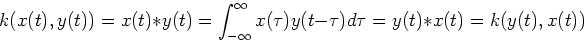 \begin{displaymath}k(x(t),y(t))=x(t)*y(t)=\int_{-\infty}^{\infty} x(\tau) y(t-\tau) d\tau
=y(t)*x(t)=k(y(t),x(t)) \end{displaymath}