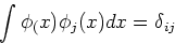 \begin{displaymath}\int \phi_(x) \phi_j(x) dx=\delta_{ij} \end{displaymath}