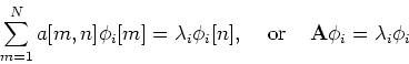 \begin{displaymath}\sum_{m=1}^N a[m,n] \phi_i[m] =\lambda_i \phi_i[n],
\;\;\;\;\mbox{or}\;\;\;\; {\bf A} \phi_i=\lambda_i \phi_i \end{displaymath}