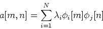 \begin{displaymath}a[m,n]=\sum_{i=1}^N \lambda_i \phi_i[m] \phi_j[n] \end{displaymath}