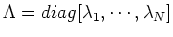 $\Lambda=diag[\lambda_1,\cdots,\lambda_N]$