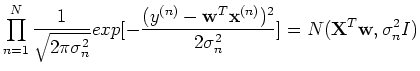 $\displaystyle \prod_{n=1}^N \frac{1}{\sqrt{2\pi\sigma_n^2}}exp[-\frac{(y^{(n)}-{\bf w}^T{\bf x}^{(n)})^2}{2\sigma_n^2}]=N({\bf X}^T{\bf w},\sigma_n^2 I)$