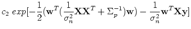 $\displaystyle c_2 \;exp[-\frac{1}{2}({\bf w}^T (\frac{1}{\sigma_n^2}{\bf X}{\bf X}^T+\Sigma_p^{-1}){\bf w}) -\frac{1}{\sigma_n^2}{\bf w}^T{\bf X} {\bf y} ]$