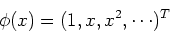 \begin{displaymath}{\bf\phi}(x)=(1,x,x^2,\cdots)^T \end{displaymath}