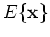 $E\{{\mathbf x}\}$