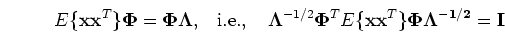 \begin{displaymath}E\{{\mathbf xx}^T\}{\mathbf \Phi}={\mathbf \Phi\Lambda},
\;\...
...\{{\mathbf xx}^T\}
{\mathbf \Phi \Lambda^{-1/2}}={\mathbf I} \end{displaymath}