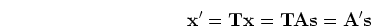 \begin{displaymath}{\mathbf x'=Tx=TAs=A's} \end{displaymath}
