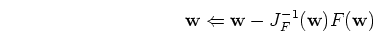 \begin{displaymath}{\mathbf w} \Leftarrow {\mathbf w}-J_F^{-1}({\mathbf w}) F({\mathbf w}) \end{displaymath}