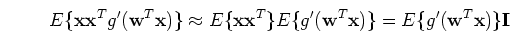 \begin{displaymath}E\{{\mathbf xx}^T g'({\mathbf w}^T{\mathbf x})\}
\approx E\{...
...\mathbf x})\}
=E\{g'({\mathbf w}^T{\mathbf x})\} {\mathbf I}
\end{displaymath}