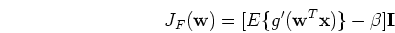 \begin{displaymath}J_F({\mathbf w})=[E\{g'({\mathbf w}^T{\mathbf x})\}-\beta] {\mathbf I} \end{displaymath}