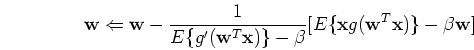 \begin{displaymath}{\mathbf w} \Leftarrow {\mathbf w}-\frac{1}{E\{g'({\mathbf w}...
...mathbf x}g( {\mathbf w}^T {\mathbf x} ) \}-\beta {\mathbf w}]
\end{displaymath}