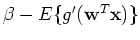 $\beta-E\{g'({\mathbf w}^T{\mathbf x})\}$