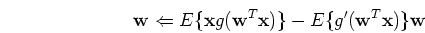 \begin{displaymath}{\mathbf w} \Leftarrow E\{ {\mathbf x}g( {\mathbf w}^T {\mathbf x} ) \}
-E\{g'({\mathbf w}^T{\mathbf x})\} {\mathbf w} \end{displaymath}