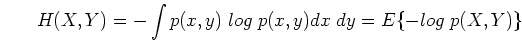 \begin{displaymath}H(X,Y)=-\int p(x,y)\;log\;p(x,y) dx\;dy=E\{-log\;p(X,Y)\} \end{displaymath}