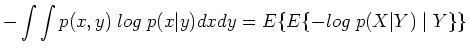 $\displaystyle -\int \int p(x,y)\;log\;p(x\vert y) dx dy
=E\{E\{-log\;p(X\vert Y) \;\vert\; Y\} \}$