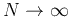 $N\rightarrow \infty$