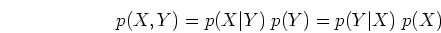 \begin{displaymath}p(X,Y)=p(X\vert Y) \; p(Y)=p(Y\vert X) \; p(X) \end{displaymath}