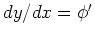$dy/dx=\phi'$