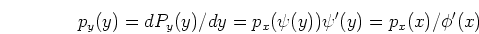 \begin{displaymath}p_y(y)=dP_y(y)/dy=p_x(\psi(y))\psi'(y)=p_x(x)/\phi'(x) \end{displaymath}
