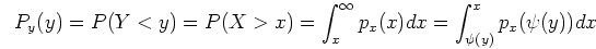 \begin{displaymath}P_y(y)=P(Y<y)=P(X>x)=\int_x^{\infty} p_x(x)dx
=\int_{\psi(y)}^x p_x(\psi(y))dx \end{displaymath}