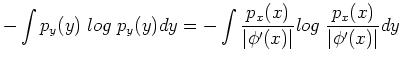 $\displaystyle -\int p_y(y) \; log \; p_y(y) dy
=-\int \frac{p_x(x)}{\vert\phi'(x)\vert} log \; \frac{p_x(x)}{\vert\phi'(x)\vert} dy$