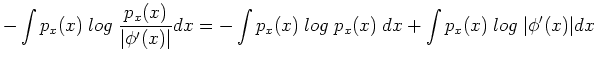 $\displaystyle -\int p_x(x) \; log \; \frac{p_x(x)}{\vert\phi'(x)\vert} dx
=-\int p_x(x) \; log \; p_x(x) \; dx+\int p_x(x)\; log \; \vert\phi'(x)\vert dx$