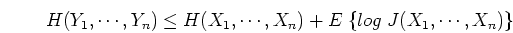\begin{displaymath}H(Y_1,\cdots,Y_n) \le H(X_1,\cdots,X_n)+E\;\{ log\;J(X_1,\cdots,X_n)\} \end{displaymath}