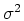 $\sigma^2$