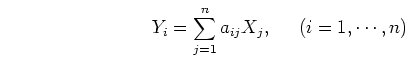 \begin{displaymath}Y_i=\sum_{j=1}^n a_{ij} X_j,\;\;\;\;\;(i=1,\cdots,n) \end{displaymath}