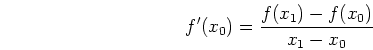 \begin{displaymath}f'(x_0) = \frac{f(x_1)-f(x_0)}{x_1-x_0} \end{displaymath}