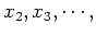 $x_2, x_3, \cdots, $