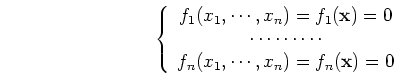 \begin{displaymath}\left\{ \begin{array}{c} f_1(x_1,\cdots,x_n)=f_1({\mathbf x})...
...\
f_n(x_1,\cdots,x_n)=f_n({\mathbf x})=0 \end{array} \right. \end{displaymath}