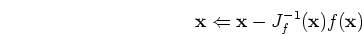 \begin{displaymath}{\mathbf x} \Leftarrow {\mathbf x}-J_f^{-1}({\mathbf x}) f({\mathbf x}) \end{displaymath}